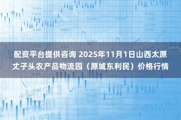 配资平台提供咨询 2025年11月1日山西太原丈子头农产品物流园（原城东利民）价格行情